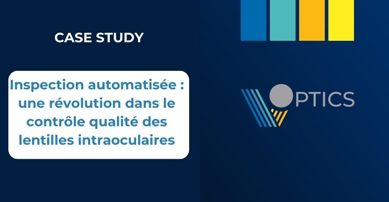 Etude de cas - Inspection automatisée : une révolution sans le contrôle qualité des lentilles intraoculaires IOL